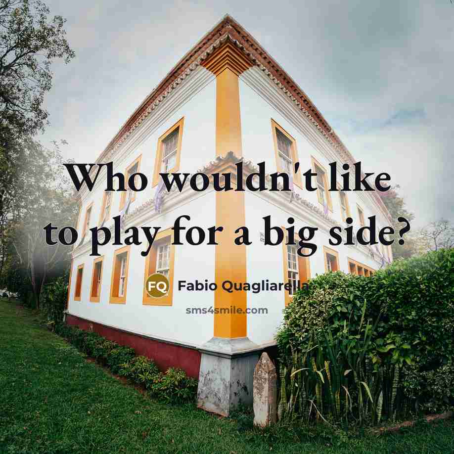 “Who wouldn't like to play for a big side?…” quote by Fabio Quagliarella