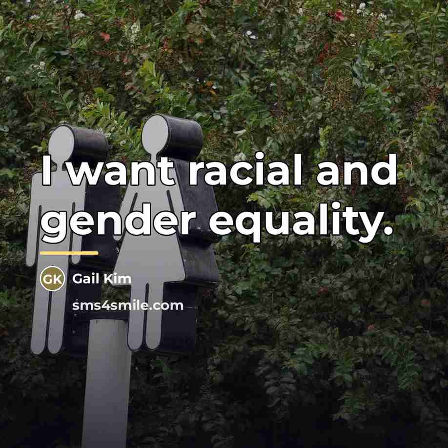 “I want racial and gender equality.…” quote by Gail Kim