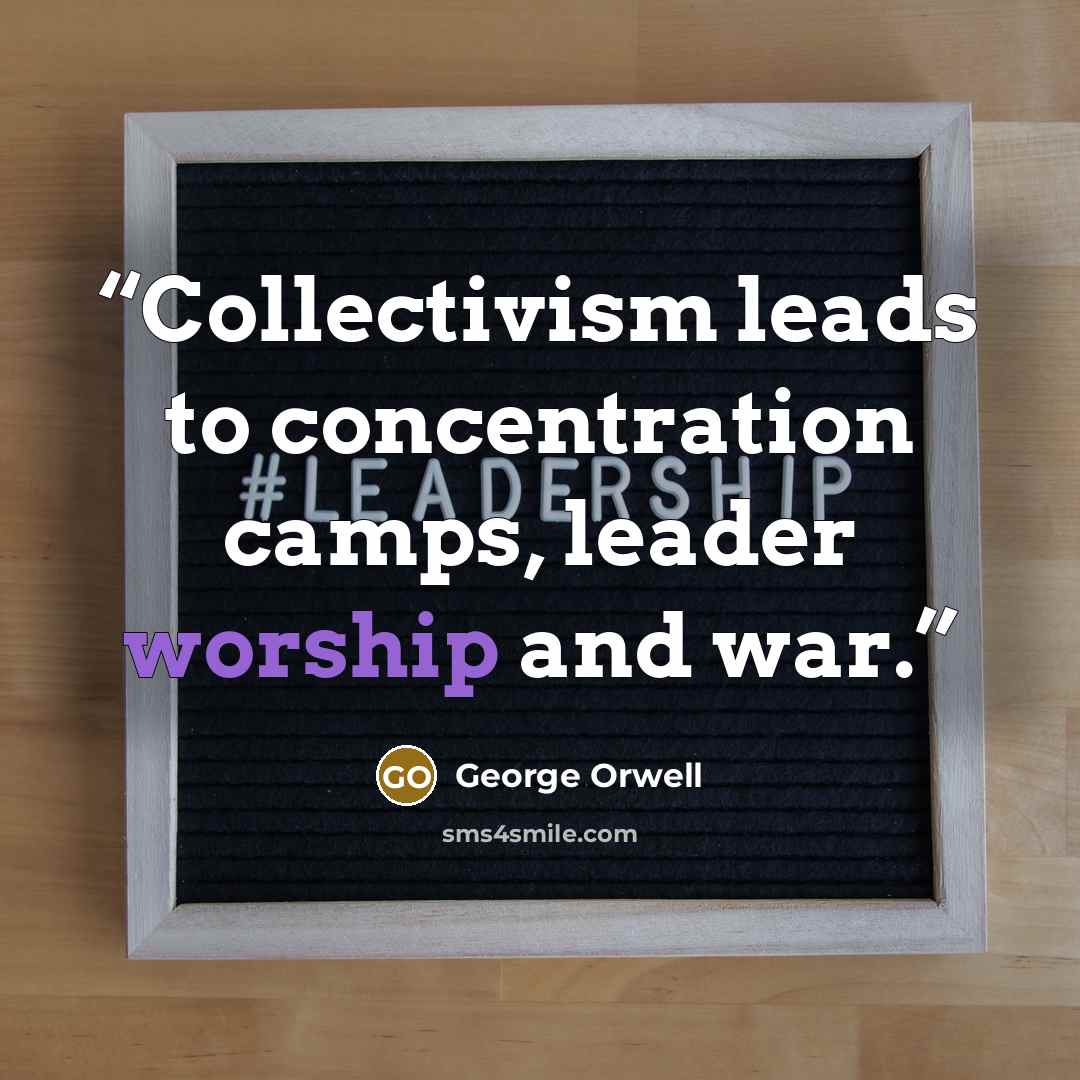 “Collectivism leads to concentration camps, leader worship and war.” quote by George Orwell