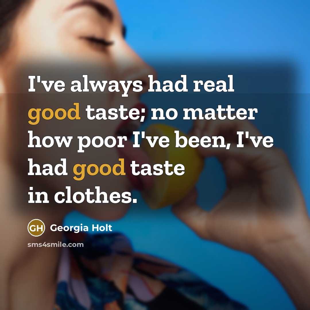 “I've always had real good taste; no matter how poor…” quote by Georgia Holt