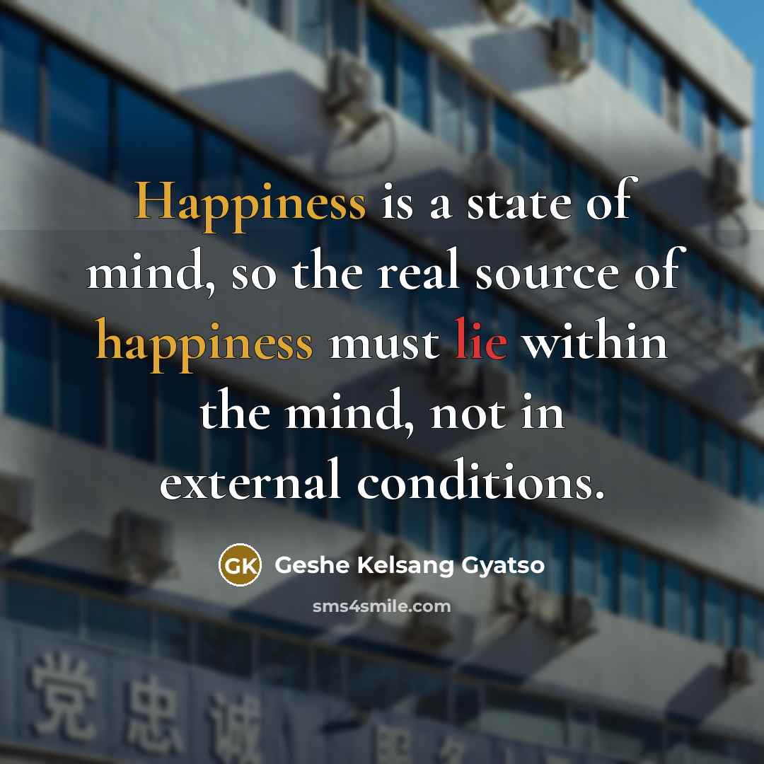 “Happiness is a state of mind, so the real source…” quote by Geshe Kelsang Gyatso
