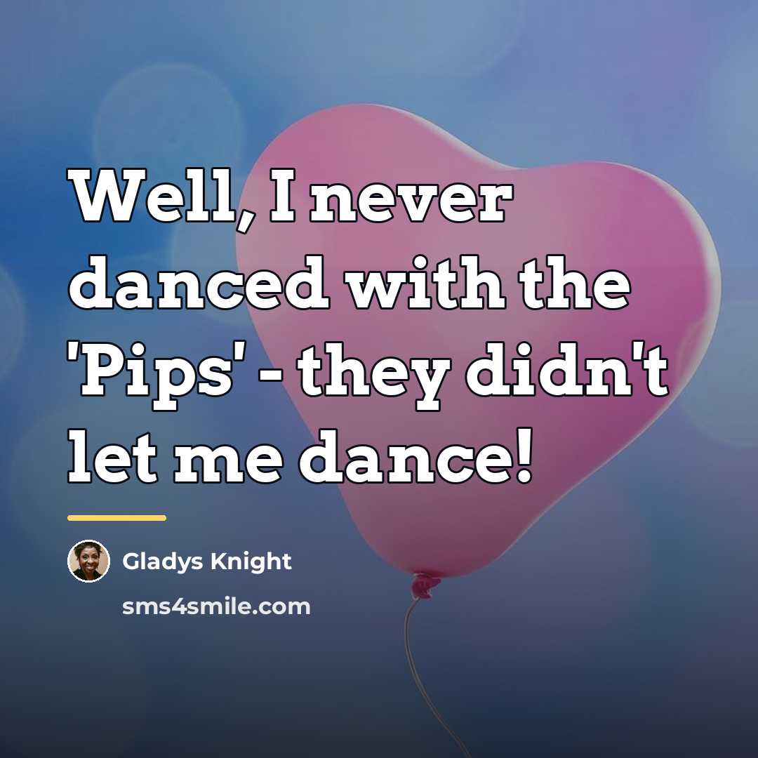 “Well, I never danced with the 'Pips' - they didn't…” quote by Gladys Knight