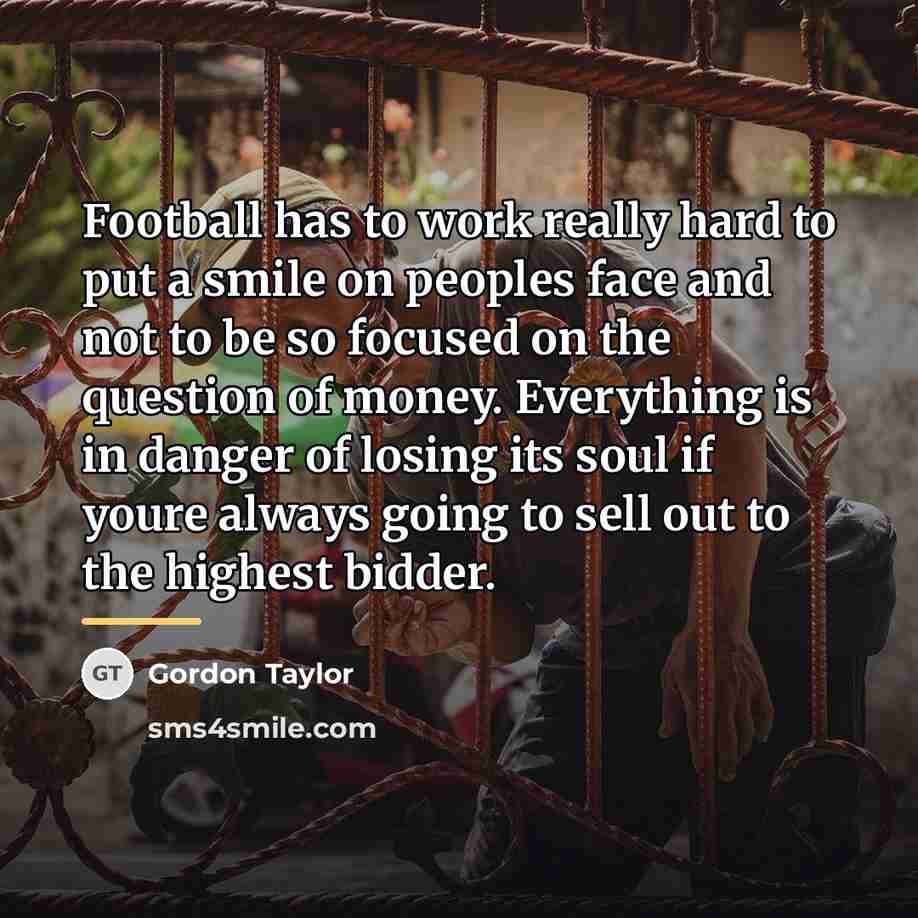 “Football has to work really hard to put a smile…” quote by Gordon Taylor