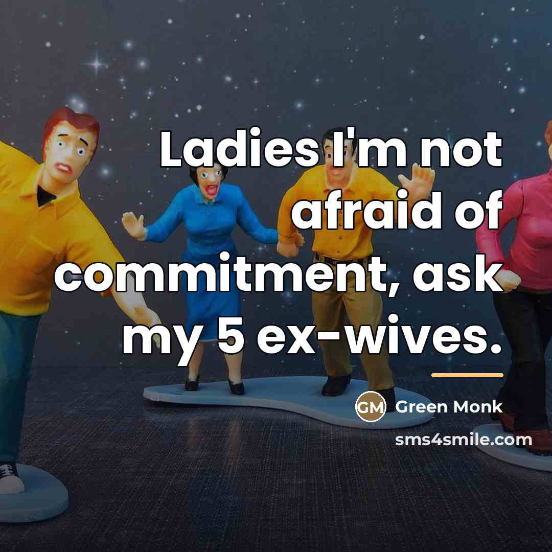 “Ladies I'm not afraid of commitment, ask my 5 ex-wives.…” quote by Green Monk