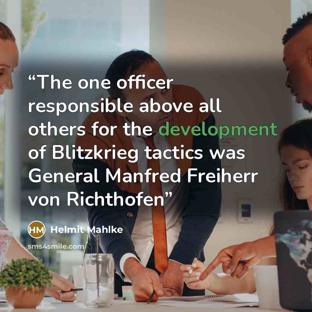 “The one officer responsible above all others for the development of Blitzkrieg tactics was General Manfred Freiherr von Richthofen” quote by Helmit Mahlke