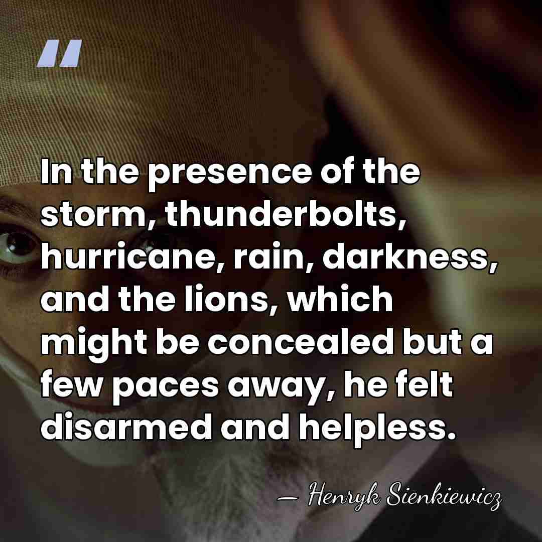 In the presence of the storm, thunderbolts, hurricane, rain, darkness, and the&hellip; - Henryk Sienkiewicz