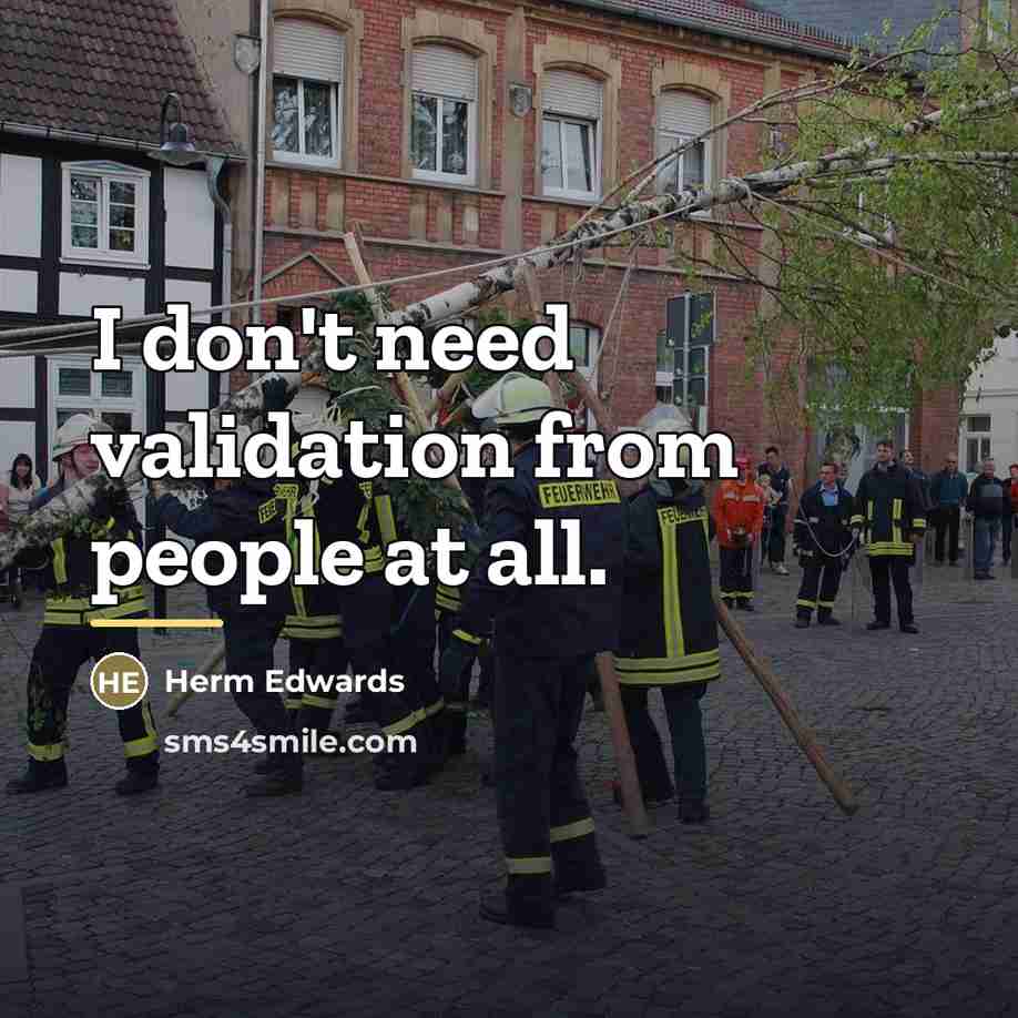 “I don't need validation from people at all.…” quote by Herm Edwards