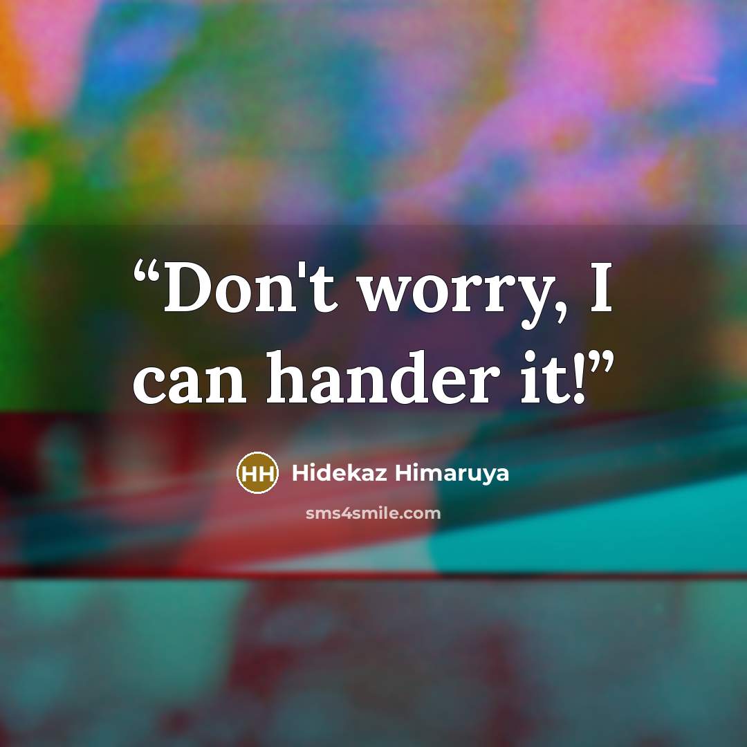 “Don't worry, I can hander it!” quote by Hidekaz Himaruya