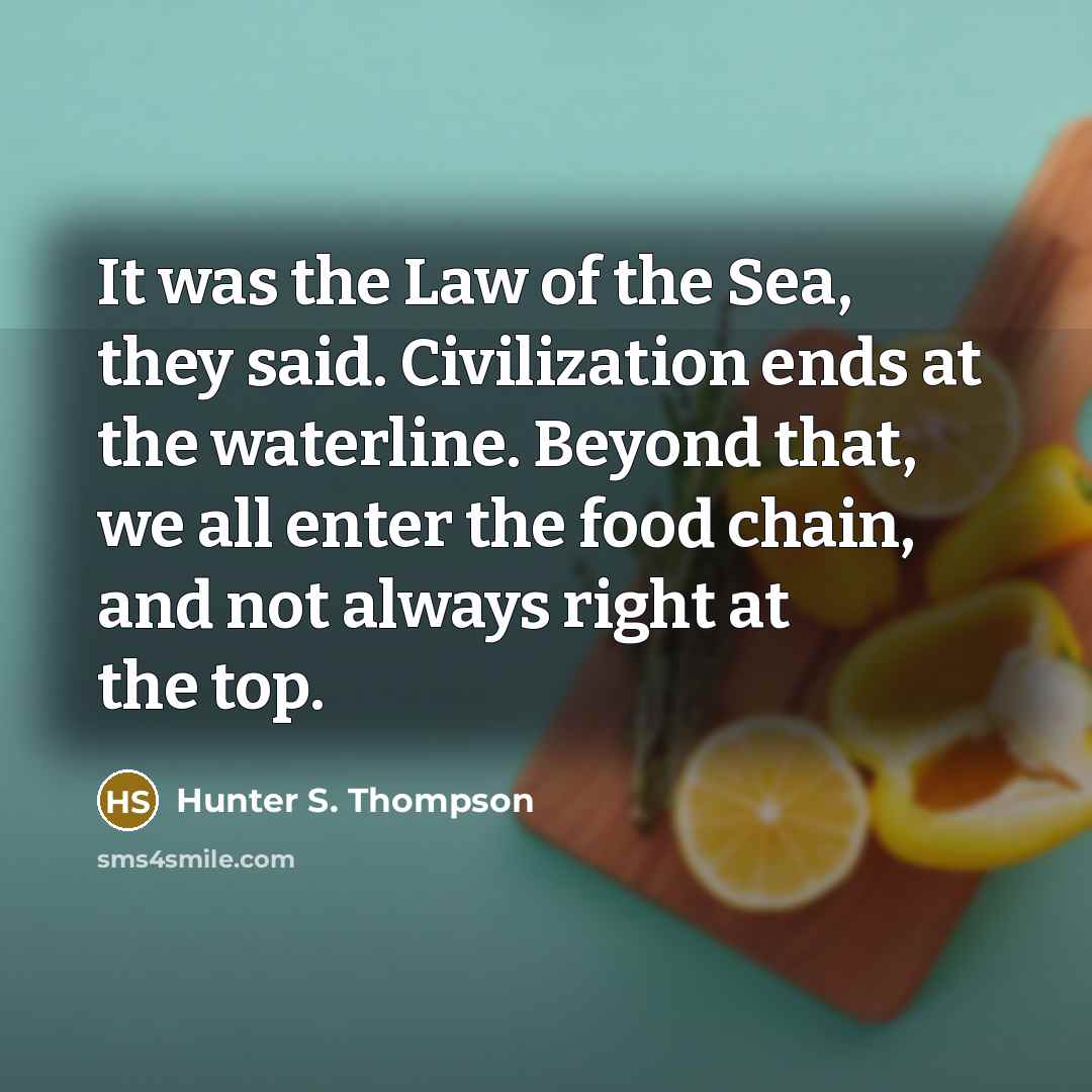 “It was the Law of the Sea, they said. Civilization…” quote by Hunter S. Thompson