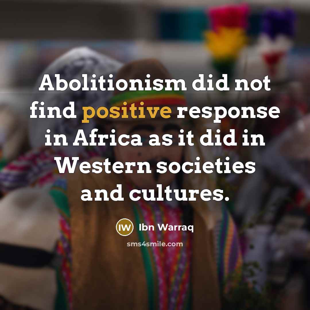 “Abolitionism did not find positive response in Africa as it…” quote by Ibn Warraq