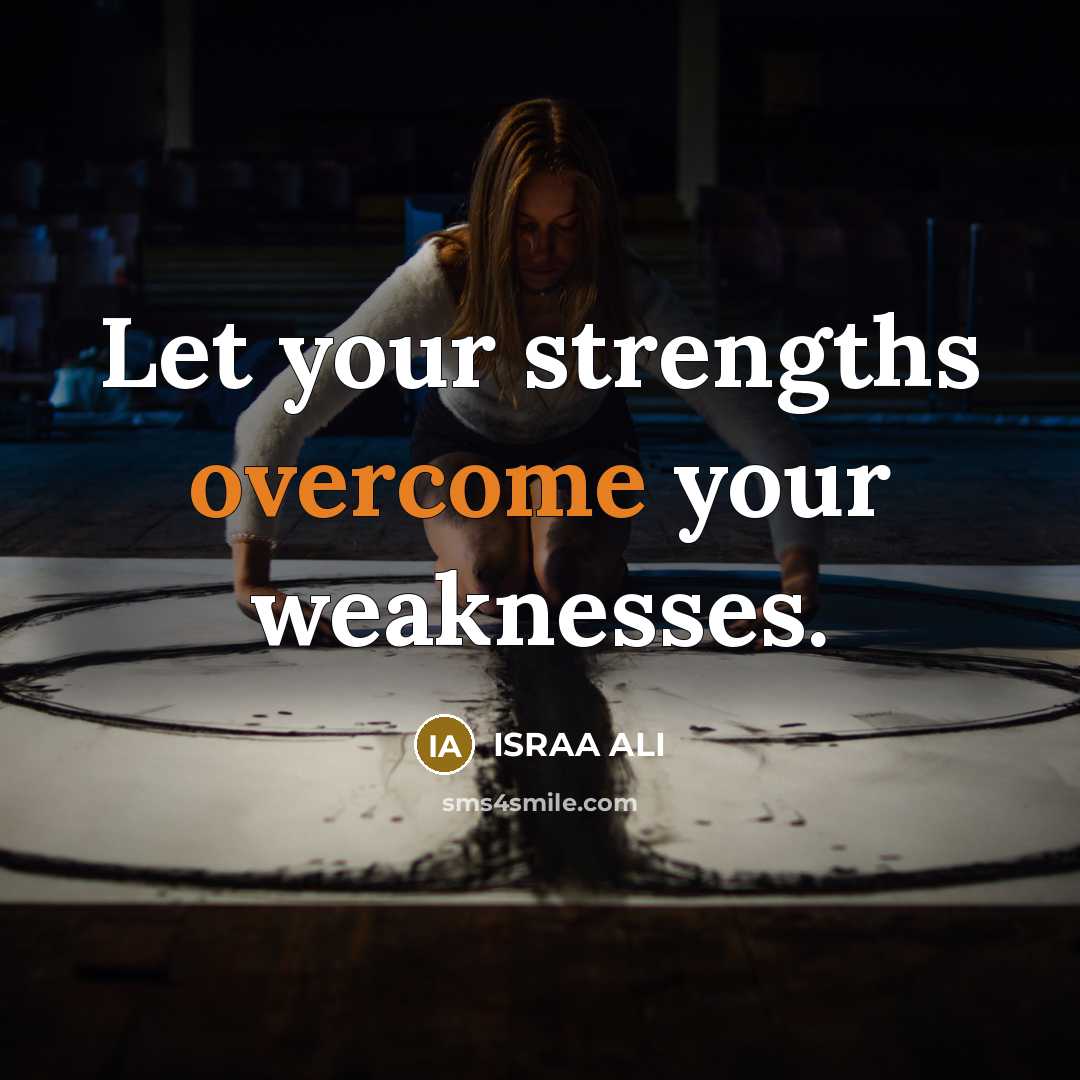 “Let your strengths overcome your weaknesses.…” quote by Israa Ali