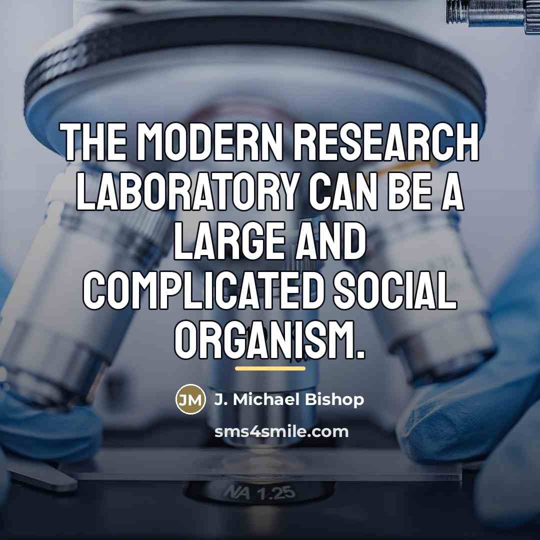 “The modern research laboratory can be a large and complicated…” quote by J. Michael Bishop