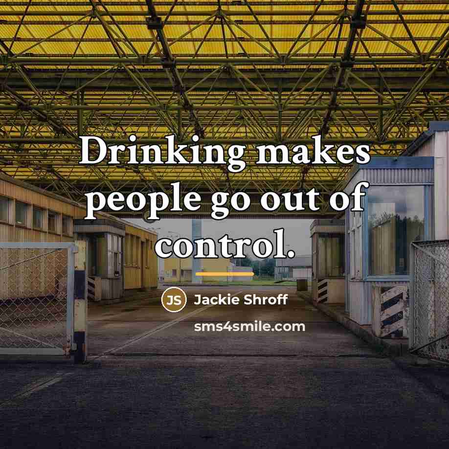 “Drinking makes people go out of control.…” quote by Jackie Shroff