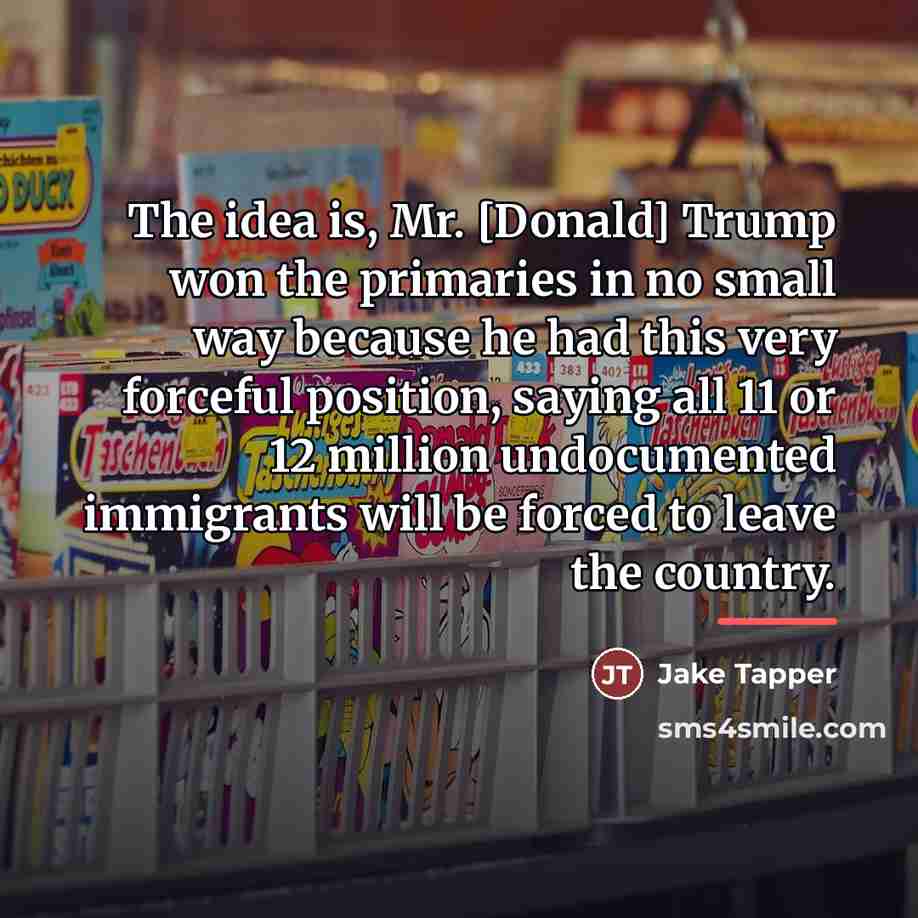 “The idea is, Mr. [Donald] Trump won the primaries in…” quote by Jake Tapper