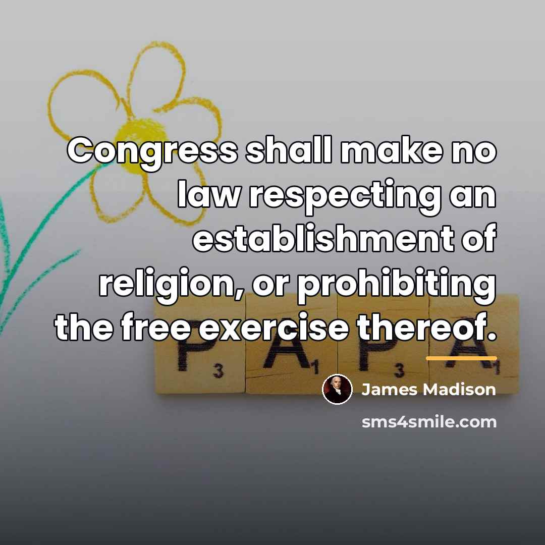 “Congress shall make no law respecting an establishment of religion,…” quote by James Madison