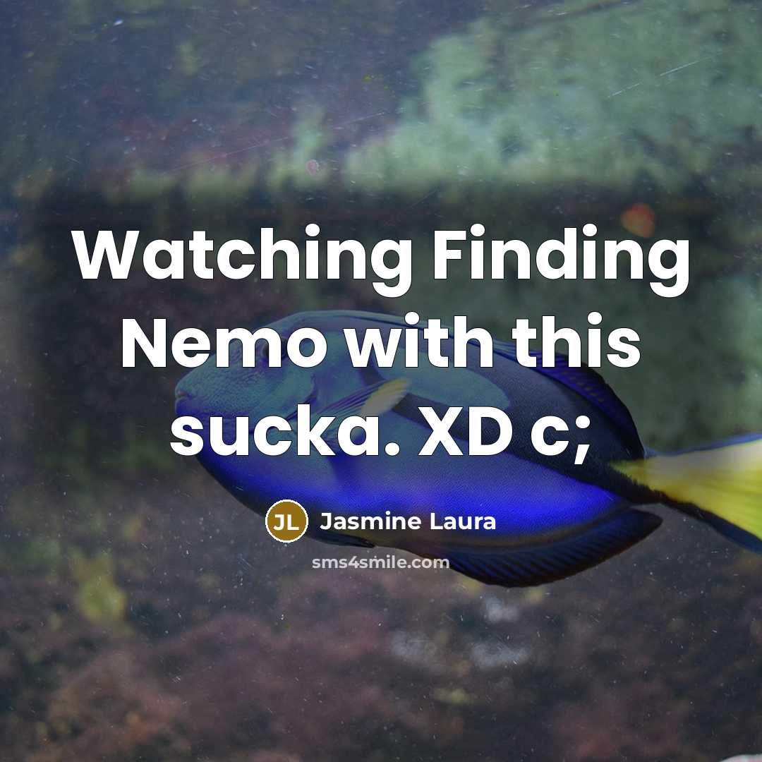 “Watching Finding Nemo with this sucka. XD c;” quote by Jasmine Laura