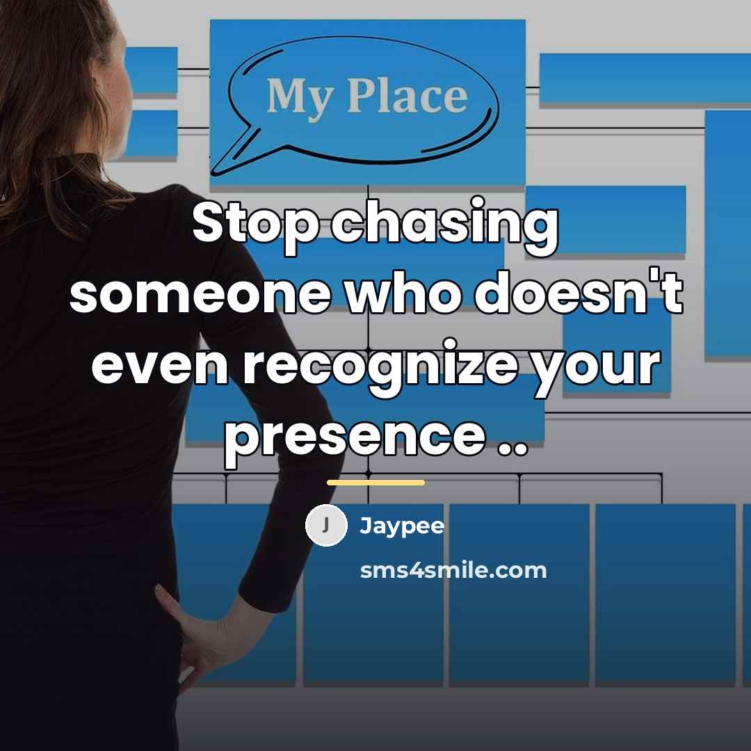 “Stop chasing someone who doesn't even recognize your presence ..…” quote by Jaypee