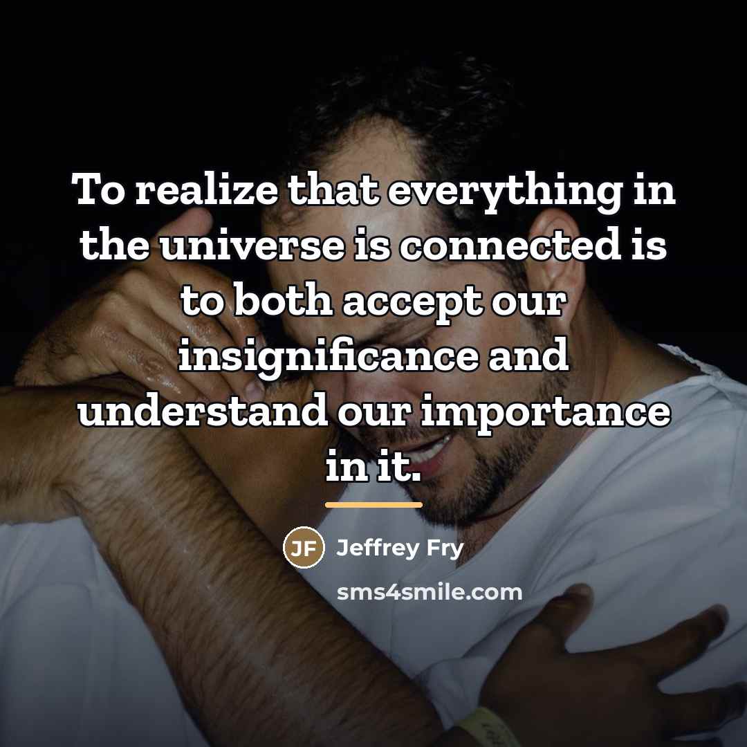 “To realize that everything in the universe is connected is…” quote by Jeffrey Fry