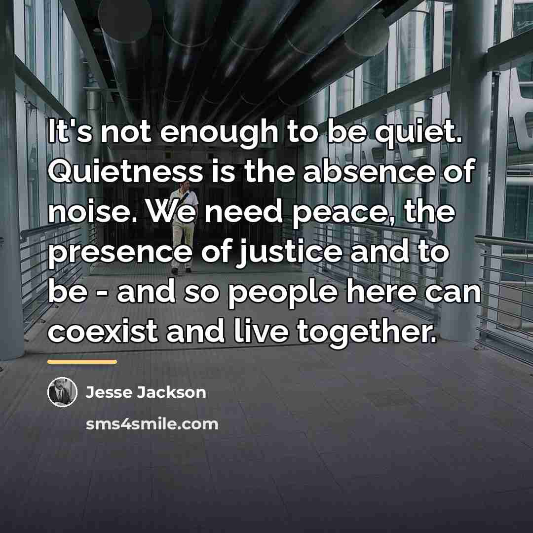 “It's not enough to be quiet. Quietness is the absence…” quote by Jesse Jackson