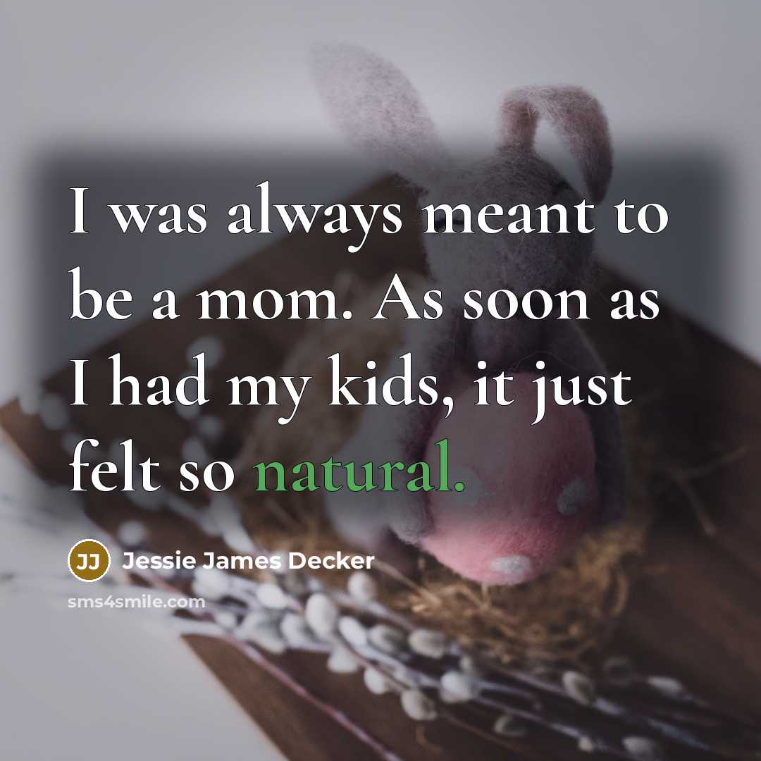 “I was always meant to be a mom. As soon…” quote by Jessie James Decker