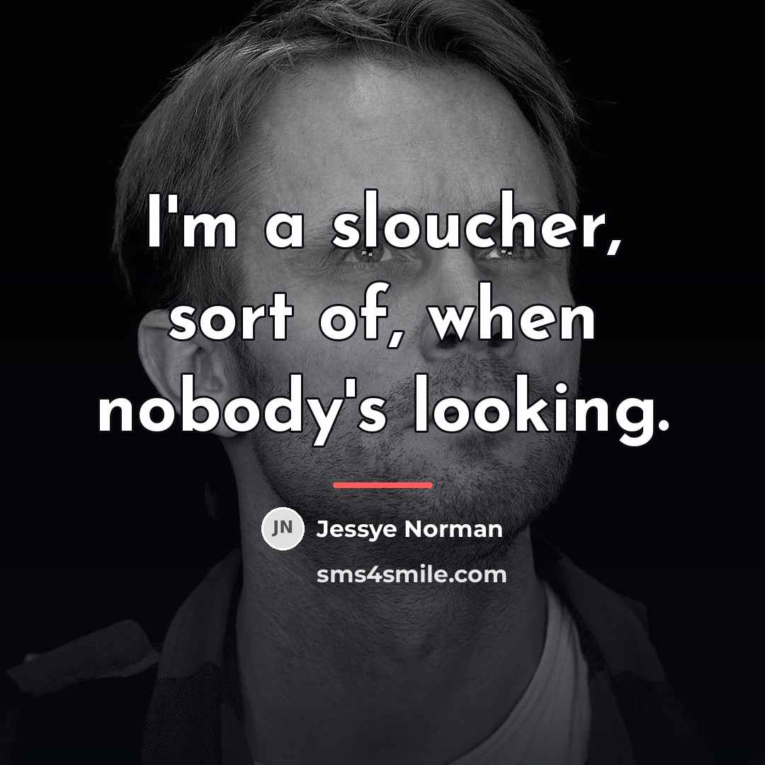 “I'm a sloucher, sort of, when nobody's looking.…” quote by Jessye Norman