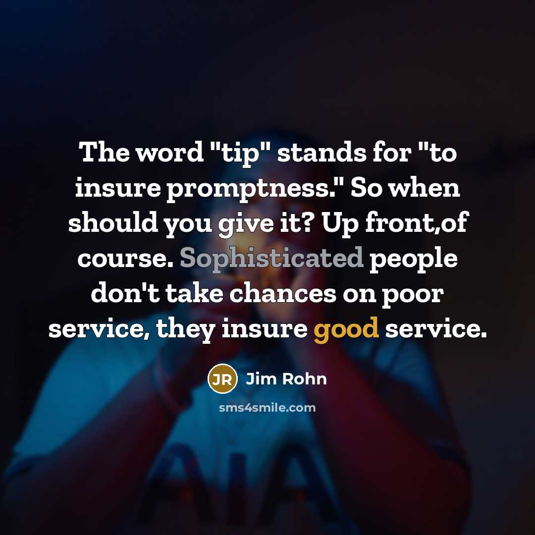 “The word "tip" stands for "to insure promptness." So when…” quote by Jim Rohn