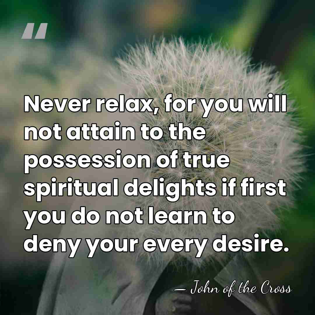Never relax, for you will not attain to the possession of true&hellip; - John of the Cross