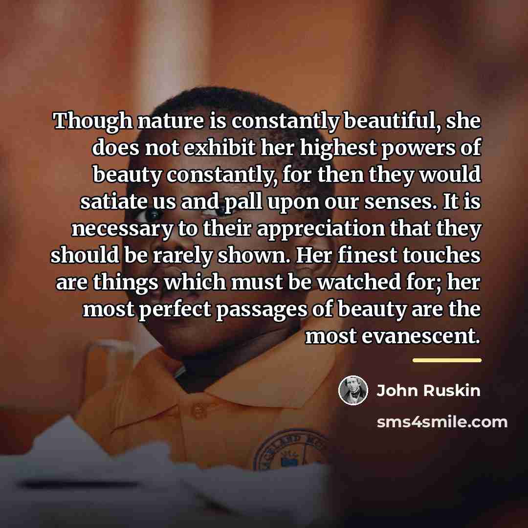“Though nature is constantly beautiful, she does not exhibit her…” quote by John Ruskin