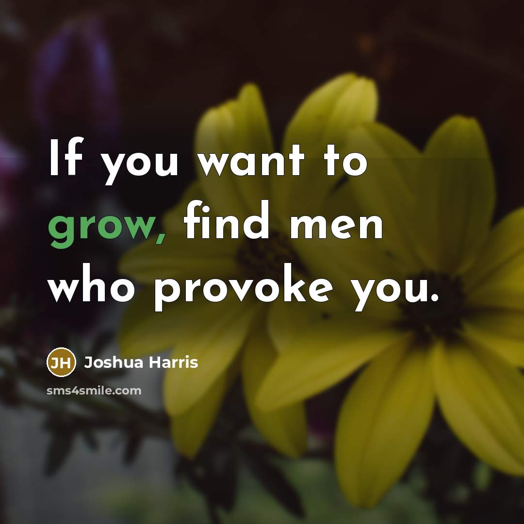 “If you want to grow, find men who provoke you.…” quote by Joshua Harris