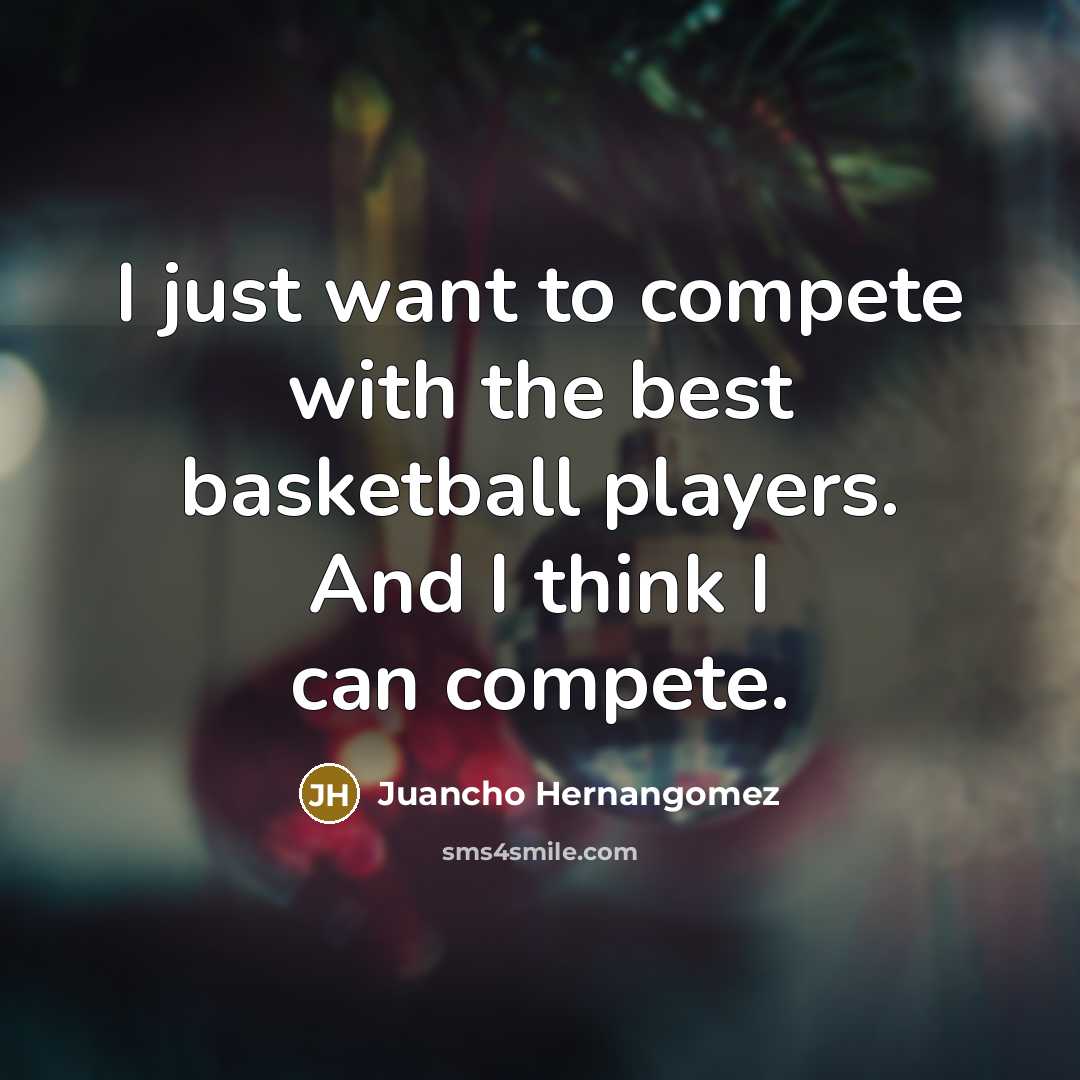 “I just want to compete with the best basketball players.…” quote by Juancho Hernangomez