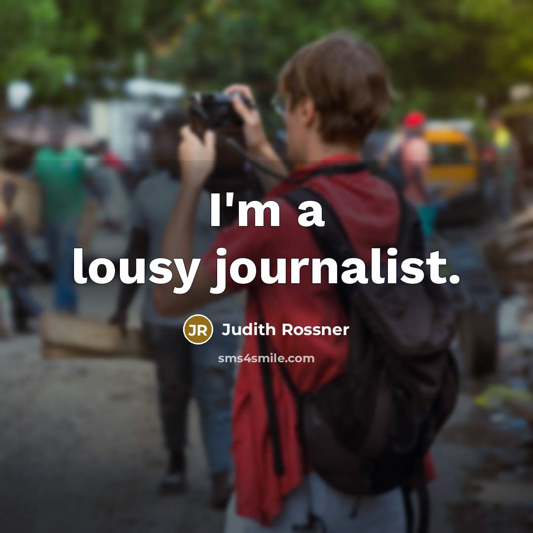 “I'm a lousy journalist.…” quote by Judith Rossner
