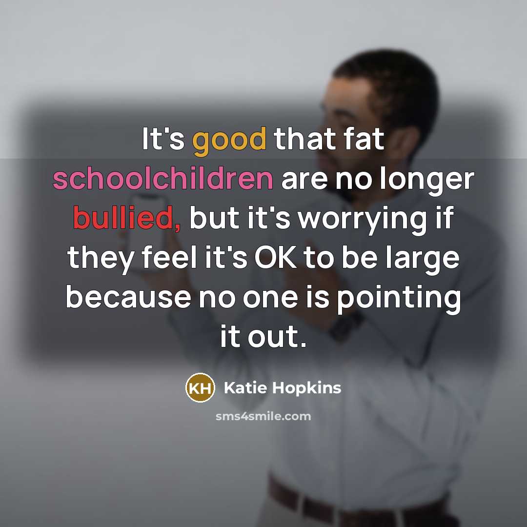 “It's good that fat schoolchildren are no longer bullied, but…” quote by Katie Hopkins