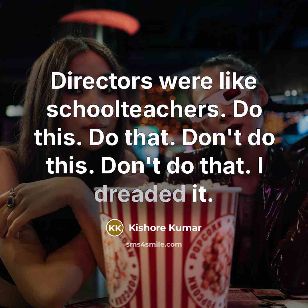 “Directors were like schoolteachers. Do this. Do that. Don't do…” quote by Kishore Kumar