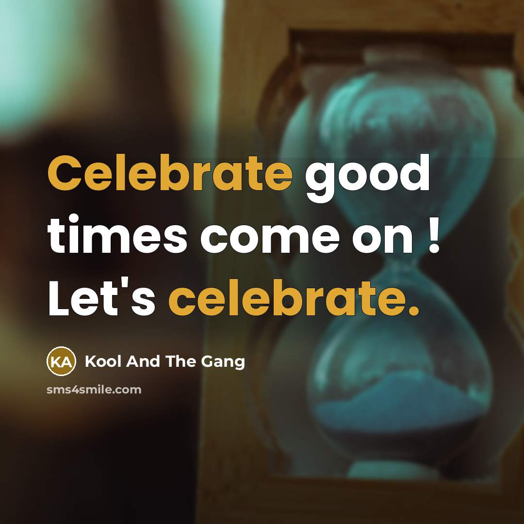 “Celebrate good times come on ! Let's celebrate.” quote by Kool And The Gang