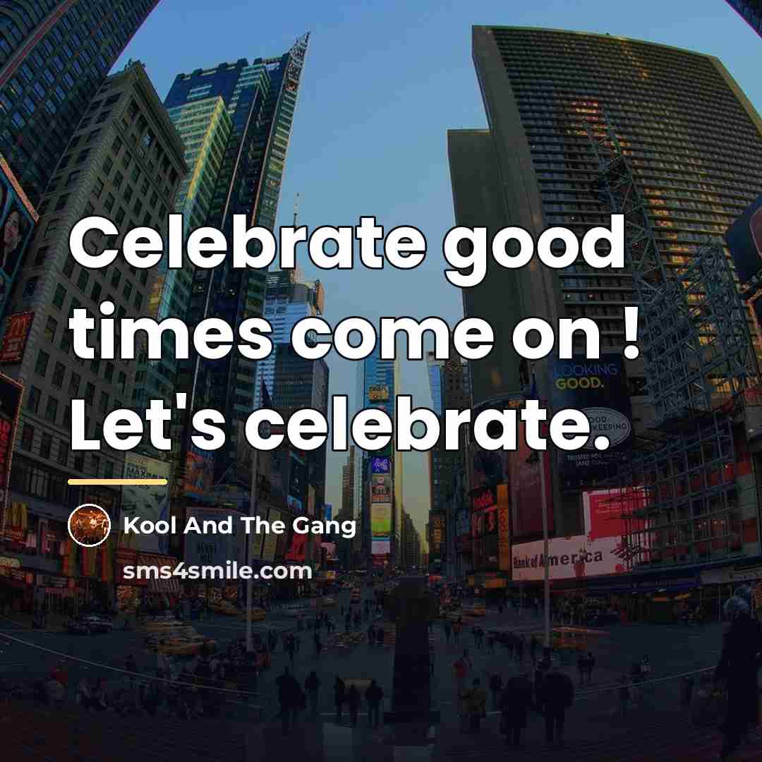 “Celebrate good times come on ! Let's celebrate.…” quote by Kool And The Gang