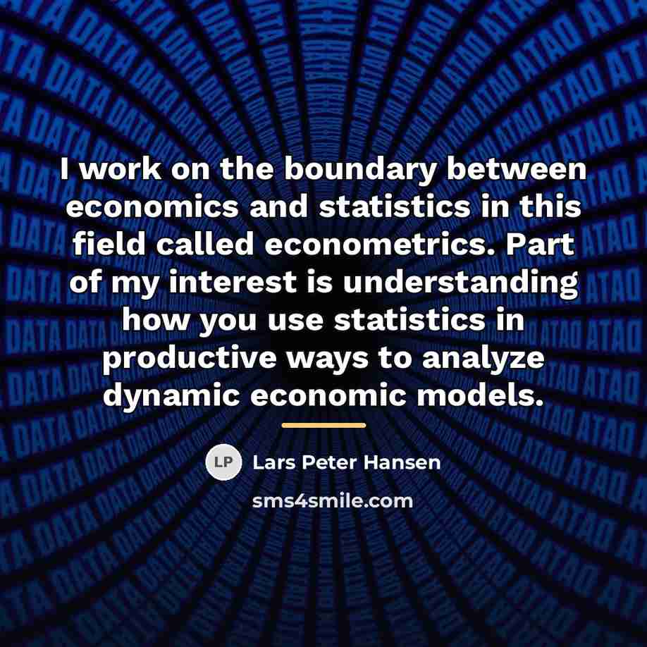 “I work on the boundary between economics and statistics in…” quote by Lars Peter Hansen