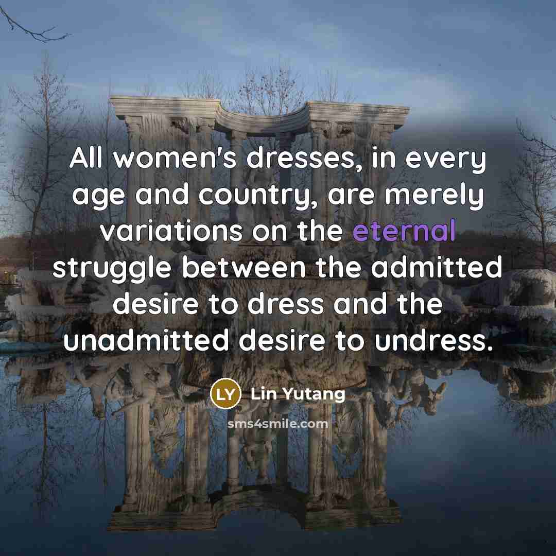 “All women's dresses, in every age and country, are merely…” quote by Lin Yutang
