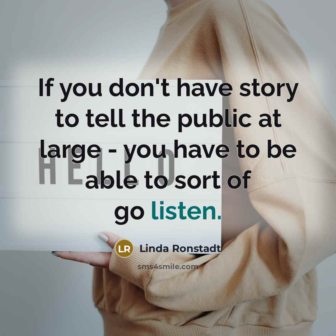 “If you don't have story to tell the public at…” quote by Linda Ronstadt