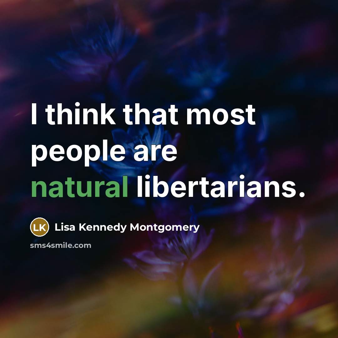 “I think that most people are natural libertarians.…” quote by Lisa Kennedy Montgomery