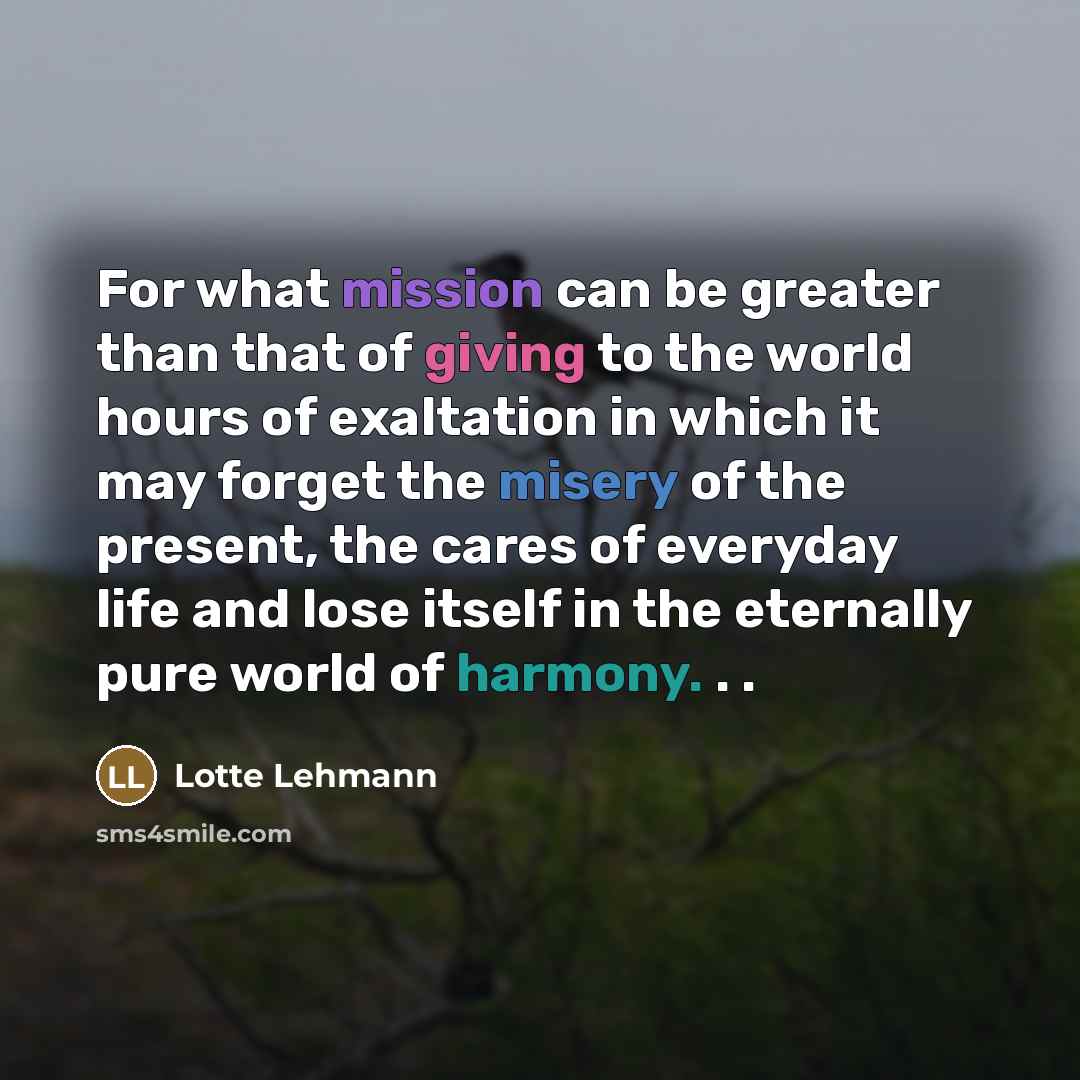 “For what mission can be greater than that of giving…” quote by Lotte Lehmann