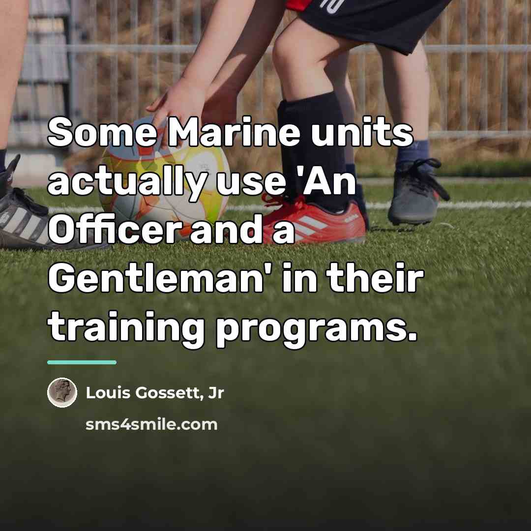 “Some Marine units actually use 'An Officer and a Gentleman'…” quote by Louis Gossett, Jr