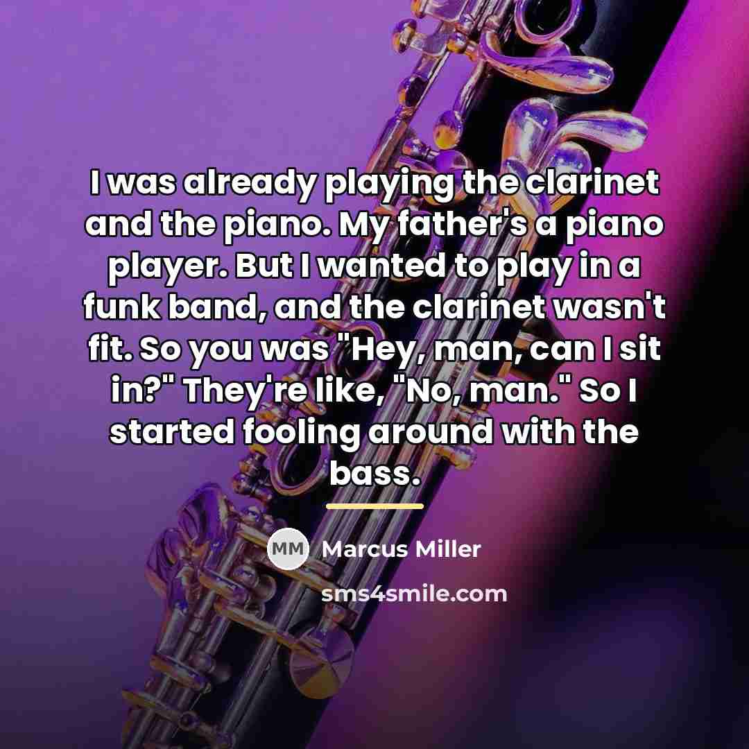 “I was already playing the clarinet and the piano. My…” quote by Marcus Miller