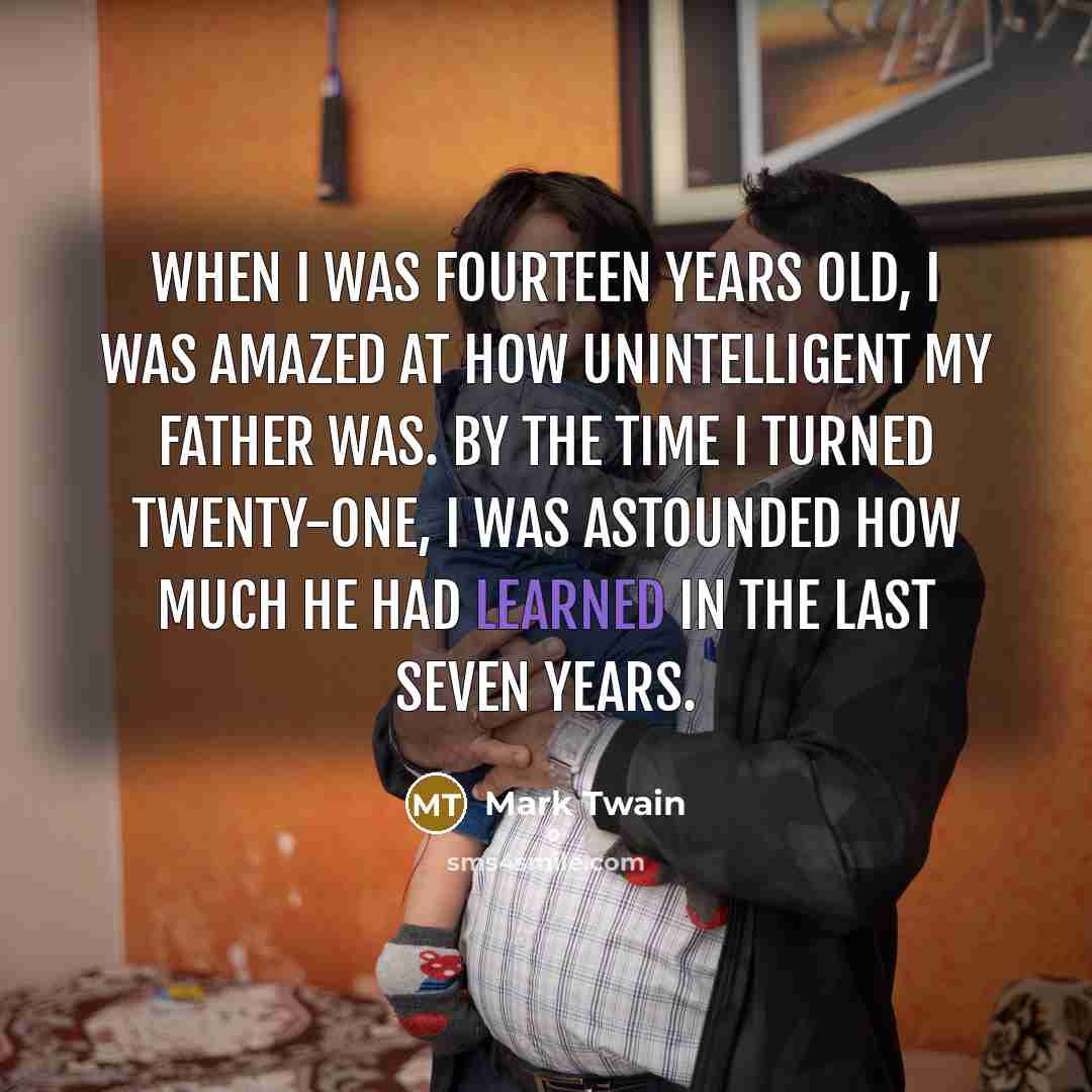 “When I was fourteen years old, I was amazed at…” quote by Mark Twain