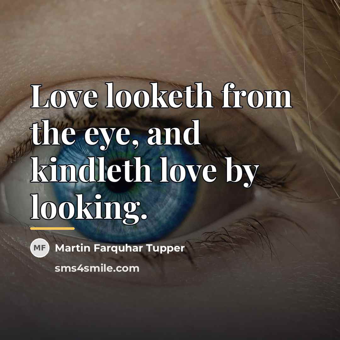 “Love looketh from the eye, and kindleth love by looking.…” quote by Martin Farquhar Tupper