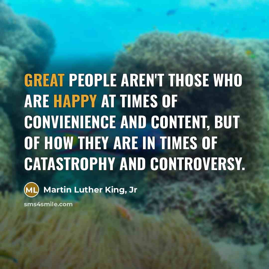 “Great people aren't those who are happy at times of…” quote by Martin Luther King, Jr