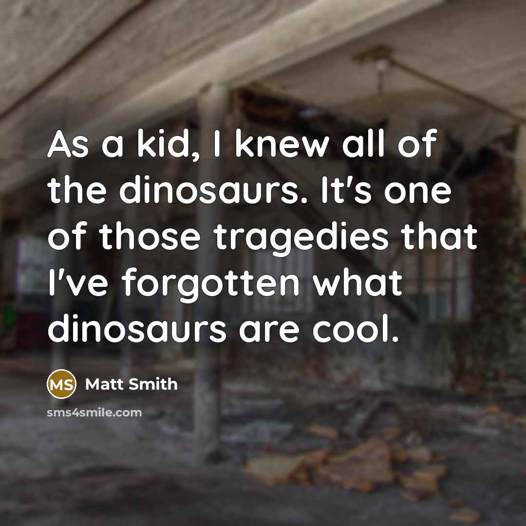 “As a kid, I knew all of the dinosaurs. It's…” quote by Matt Smith