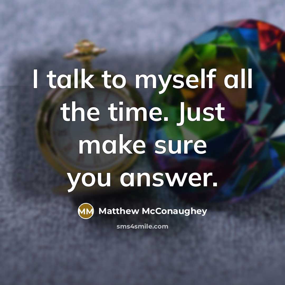 “I talk to myself all the time. Just make sure…” quote by Matthew McConaughey