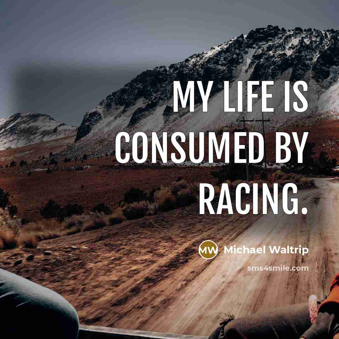 “My life is consumed by racing.…” quote by Michael Waltrip