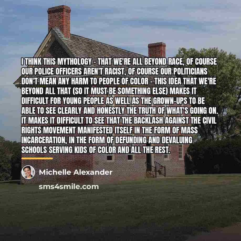“I think this mythology - that we're all beyond race,…” quote by Michelle Alexander