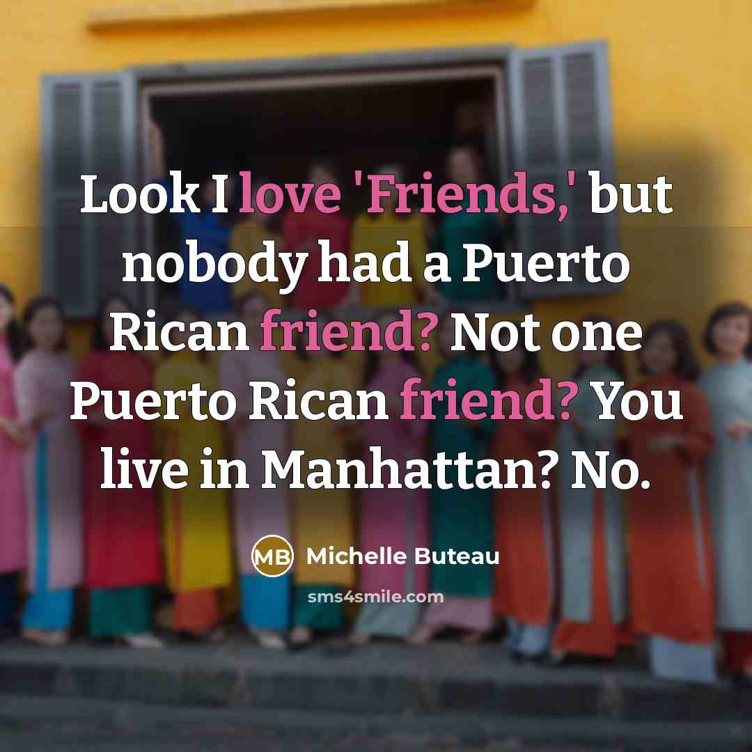 “Look I love 'Friends,' but nobody had a Puerto Rican…” quote by Michelle Buteau